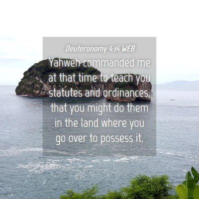 Picture 04 - Deuteronomy 4:14 WEB - Yahweh commanded me at that time to teach you - Bible Verse Picture