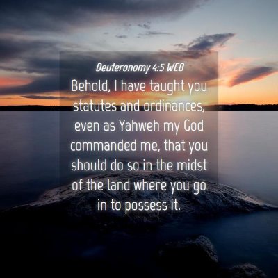 Picture 04 - Deuteronomy 4:5 WEB - Behold, I have taught you statutes and - Bible Verse Picture