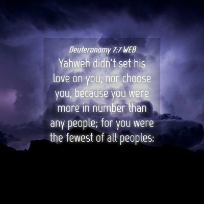 Picture 04 - Deuteronomy 7:7 WEB - Yahweh didn't set his love on you, nor choose - Bible Verse Picture