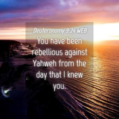 Picture 04 - Deuteronomy 9:24 WEB - You have been rebellious against Yahweh from the - Bible Verse Picture