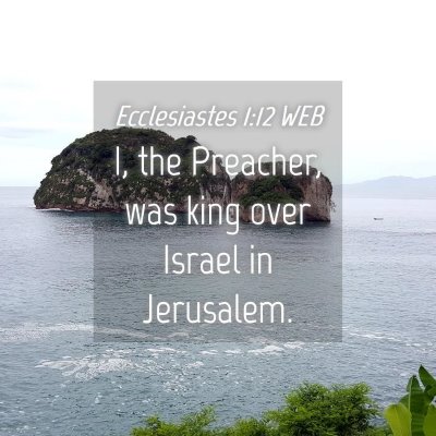 Picture 04 - Ecclesiastes 1:12 WEB - I, the Preacher, was king over Israel in - Bible Verse Picture