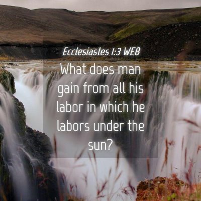 Picture 04 - Ecclesiastes 1:3 WEB - What does man gain from all his labor in which he - Bible Verse Picture
