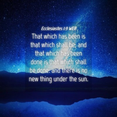 Picture 04 - Ecclesiastes 1:9 WEB - That which has been is that which shall be; and - Bible Verse Picture