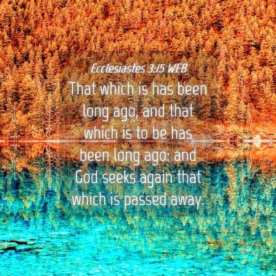 Picture 04 - Ecclesiastes 3:15 WEB - That which is has been long ago, and that which - Bible Verse Picture