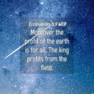Picture 04 - Ecclesiastes 5:9 WEB - Moreover the profit of the earth is for all. The - Bible Verse Picture