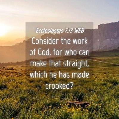 Picture 04 - Ecclesiastes 7:13 WEB - Consider the work of God, for who can make that - Bible Verse Picture