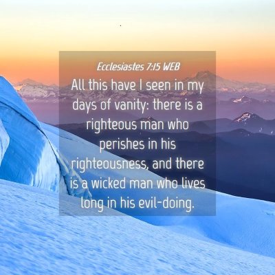 Picture 04 - Ecclesiastes 7:15 WEB - All this have I seen in my days of vanity: there - Bible Verse Picture