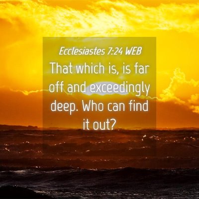 Picture 04 - Ecclesiastes 7:24 WEB - That which is, is far off and exceedingly deep. - Bible Verse Picture