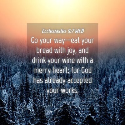 Picture 04 - Ecclesiastes 9:7 WEB - Go your way--eat your bread with joy, and drink - Bible Verse Picture