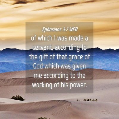 Picture 04 - Ephesians 3:7 WEB - of which I was made a servant, according to the - Bible Verse Picture