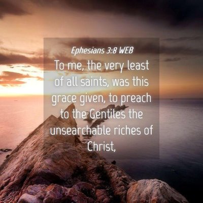 Picture 04 - Ephesians 3:8 WEB - To me, the very least of all saints, was this - Bible Verse Picture