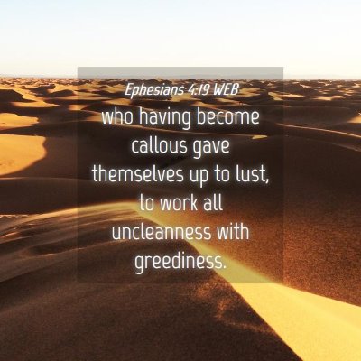Picture 04 - Ephesians 4:19 WEB - who having become callous gave themselves up to - Bible Verse Picture