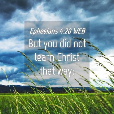 Picture 04 - Ephesians 4:20 WEB - But you did not learn Christ that - Bible Verse Picture