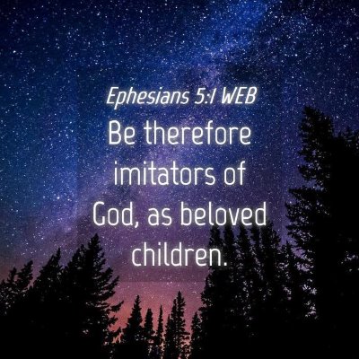 Picture 04 - Ephesians 5:1 WEB - Be therefore imitators of God, as beloved - Bible Verse Picture