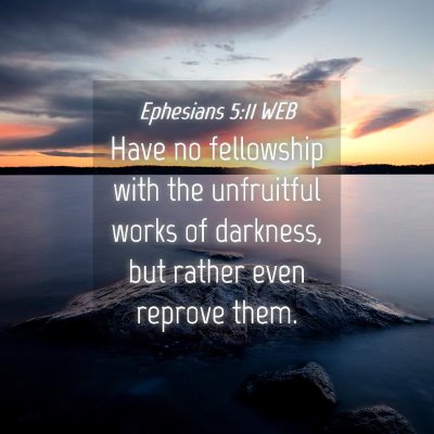 Picture 04 - Ephesians 5:11 WEB - Have no fellowship with the unfruitful works of - Bible Verse Picture