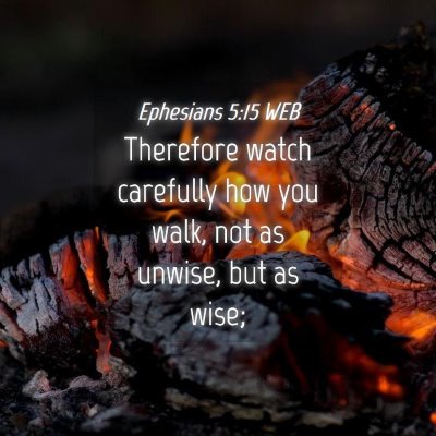 Picture 04 - Ephesians 5:15 WEB - Therefore watch carefully how you walk, not as - Bible Verse Picture