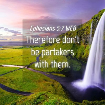 Picture 04 - Ephesians 5:7 WEB - Therefore don't be partakers with - Bible Verse Picture