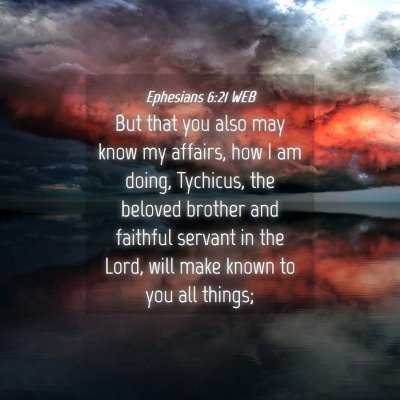 Picture 04 - Ephesians 6:21 WEB - But that you also may know my affairs, how I am - Bible Verse Picture