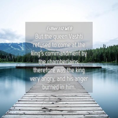 Picture 04 - Esther 1:12 WEB - But the queen Vashti refused to come at the - Bible Verse Picture