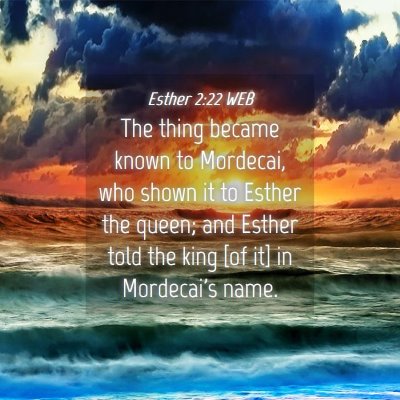Picture 04 - Esther 2:22 WEB - The thing became known to Mordecai, who shown it - Bible Verse Picture