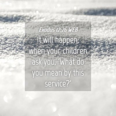 Picture 04 - Exodus 12:26 WEB - It will happen, when your children ask you, 'What - Bible Verse Picture