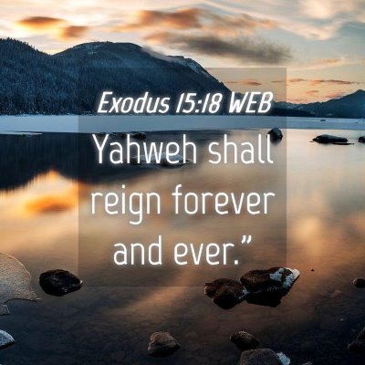 Picture 04 - Exodus 15:18 WEB - Yahweh shall reign forever and - Bible Verse Picture