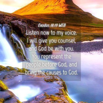 Picture 04 - Exodus 18:19 WEB - Listen now to my voice. I will give you counsel, - Bible Verse Picture