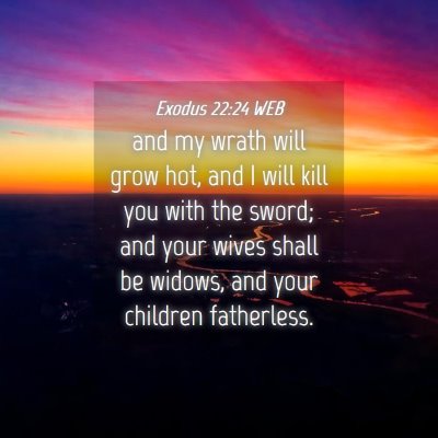Picture 04 - Exodus 22:24 WEB - and my wrath will grow hot, and I will kill you - Bible Verse Picture