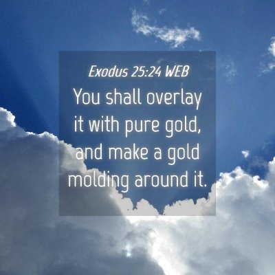 Picture 04 - Exodus 25:24 WEB - You shall overlay it with pure gold, and make a - Bible Verse Picture