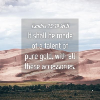 Picture 04 - Exodus 25:39 WEB - It shall be made of a talent of pure gold, with - Bible Verse Picture