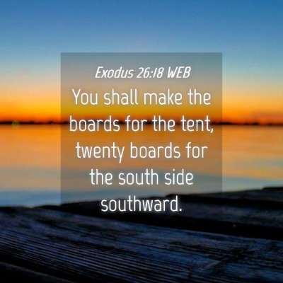 Picture 04 - Exodus 26:18 WEB - You shall make the boards for the tent, twenty - Bible Verse Picture