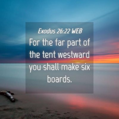Picture 04 - Exodus 26:22 WEB - For the far part of the tent westward you shall - Bible Verse Picture
