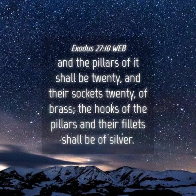 Picture 04 - Exodus 27:10 WEB - and the pillars of it shall be twenty, and their - Bible Verse Picture