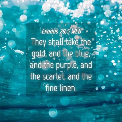 Picture 04 - Exodus 28:5 WEB - They shall take the gold, and the blue, and the - Bible Verse Picture