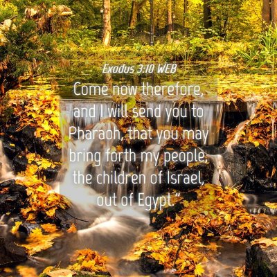 Picture 04 - Exodus 3:10 WEB - Come now therefore, and I will send you to - Bible Verse Picture