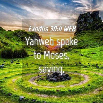 Picture 04 - Exodus 30:11 WEB - Yahweh spoke to Moses, - Bible Verse Picture