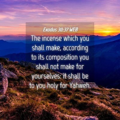 Picture 04 - Exodus 30:37 WEB - The incense which you shall make, according to - Bible Verse Picture