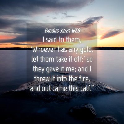 Picture 04 - Exodus 32:24 WEB - I said to them, 'Whoever has any gold, let them - Bible Verse Picture