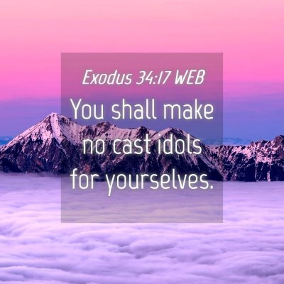 Picture 04 - Exodus 34:17 WEB - You shall make no cast idols for - Bible Verse Picture