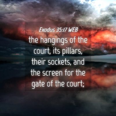 Picture 04 - Exodus 35:17 WEB - the hangings of the court, its pillars, their - Bible Verse Picture