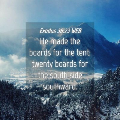 Picture 04 - Exodus 36:23 WEB - He made the boards for the tent: twenty boards - Bible Verse Picture
