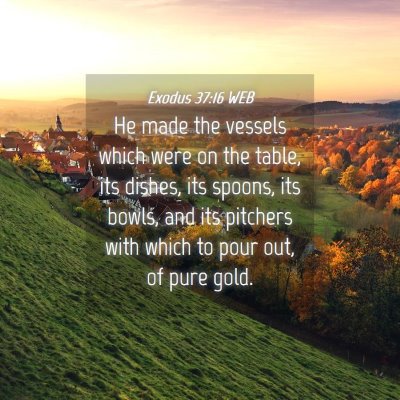 Picture 04 - Exodus 37:16 WEB - He made the vessels which were on the table, its - Bible Verse Picture