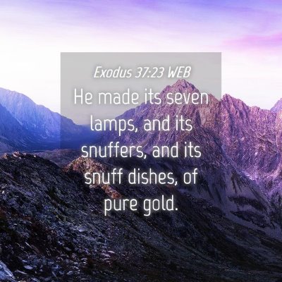 Picture 04 - Exodus 37:23 WEB - He made its seven lamps, and its snuffers, and - Bible Verse Picture