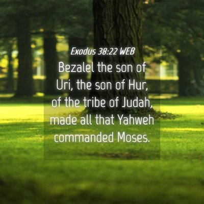 Picture 04 - Exodus 38:22 WEB - Bezalel the son of Uri, the son of Hur, of the - Bible Verse Picture