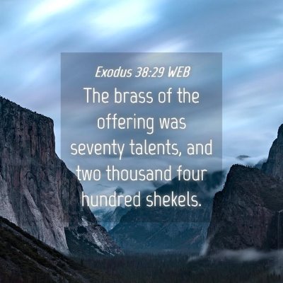 Picture 04 - Exodus 38:29 WEB - The brass of the offering was seventy talents, - Bible Verse Picture