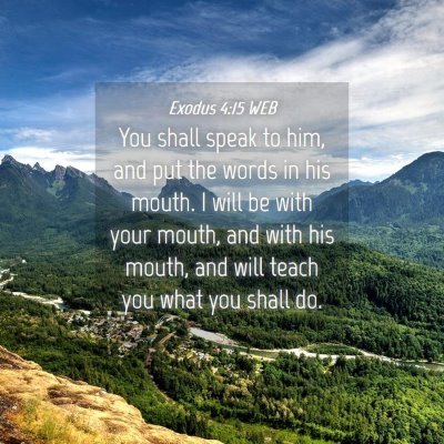 Picture 04 - Exodus 4:15 WEB - You shall speak to him, and put the words in his - Bible Verse Picture