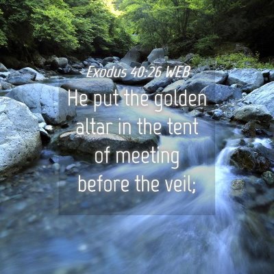 Picture 04 - Exodus 40:26 WEB - He put the golden altar in the tent of meeting - Bible Verse Picture