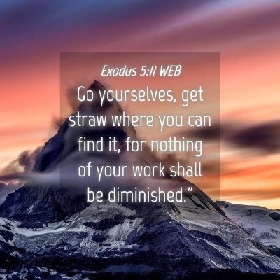 Picture 04 - Exodus 5:11 WEB - Go yourselves, get straw where you can find it, - Bible Verse Picture