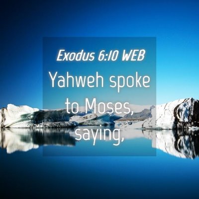 Picture 04 - Exodus 6:10 WEB - Yahweh spoke to Moses, - Bible Verse Picture