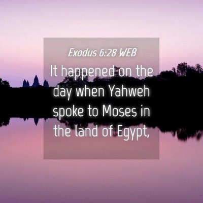 Picture 04 - Exodus 6:28 WEB - It happened on the day when Yahweh spoke to Moses - Bible Verse Picture